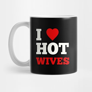 I Love Hot Wives Mug